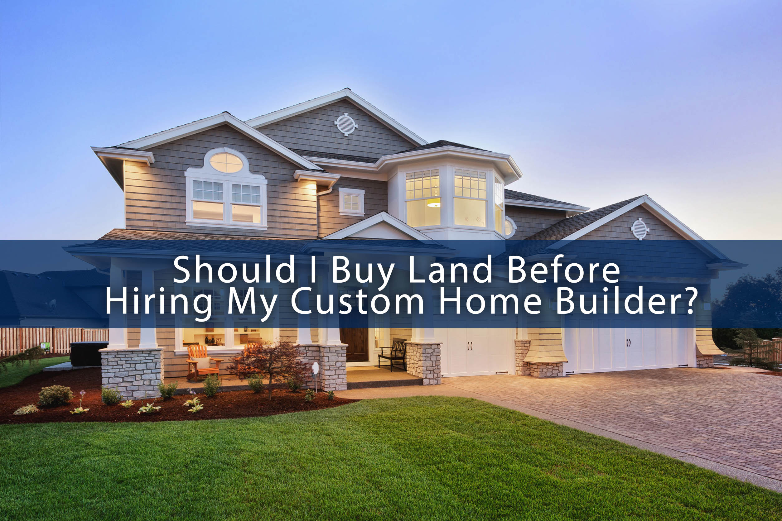 Should I Buy Land Before Hiring My Custom Home Builder? San Antonio